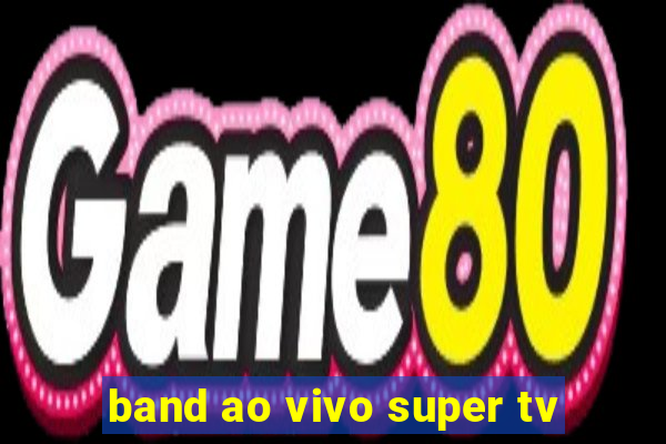 band ao vivo super tv